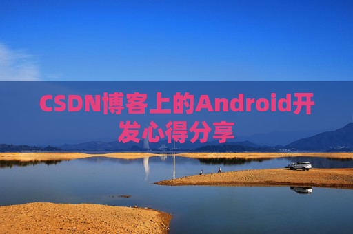 CSDN博客上的Android开发心得分享